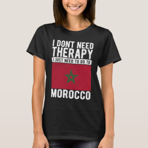 I don´t need Therapy I just need to go to Morocco T-Shirt