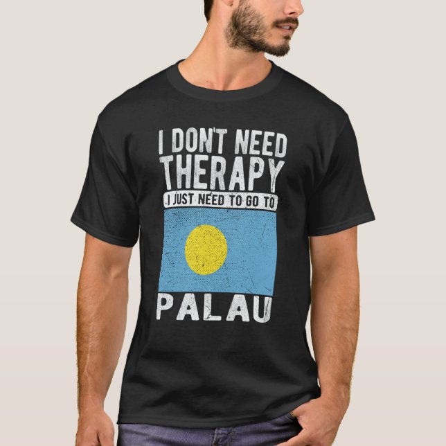 I don´t need Therapy I just need to go to Palau T-Shirt (Front)