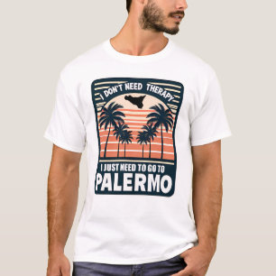 I Don’t Need Therapy I Just Need To Go To Palermo T-Shirt