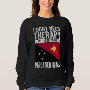I don´t need Therapy I just need to go to Papua Ne Sweatshirt