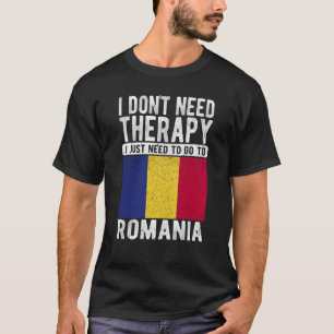 I don´t need Therapy I just need to go to Romania T-Shirt