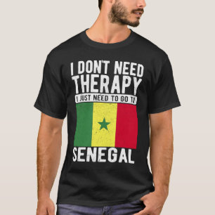 I don´t need Therapy I just need to go to Senegal T-Shirt
