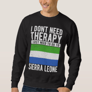 I don´t need Therapy I just need to go to Sierra L Sweatshirt