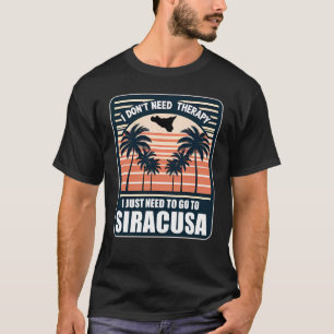 I Don’t Need Therapy I Just Need To Go To Siracusa T-Shirt