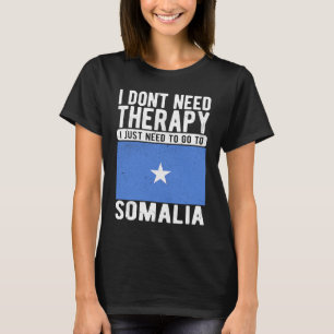I don´t need Therapy I just need to go to Somalia T-Shirt