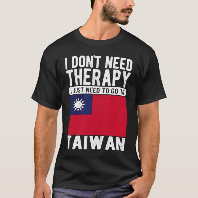 I don´t need Therapy I just need to go to Taiwan T-Shirt (Front)