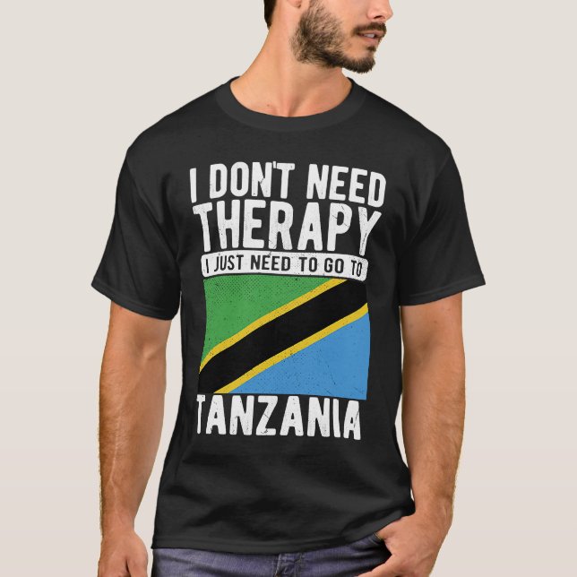 I don´t need Therapy I just need to go to Tanzania T-Shirt (Front)