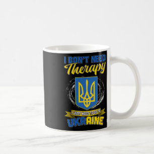 I Don’t Need Therapy I Just Need To Go To Ukraine Coffee Mug