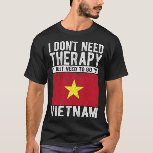 I don´t need Therapy I just need to go to Vietnam T-Shirt