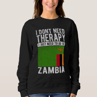 I don´t need Therapy I just need to go to Zambia Sweatshirt