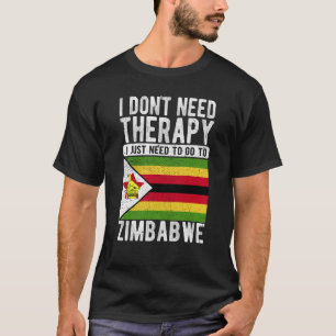 I don´t need Therapy I just need to go to Zimbabwe T-Shirt
