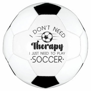 I Don’t Need Therapy I Just Need To Play Soccer Ball