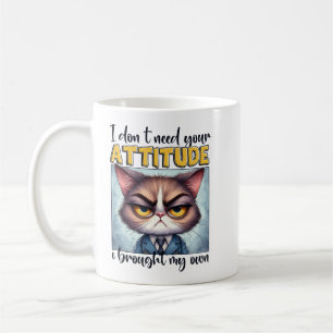 I don’t need your attitude. I brought my own! Coffee Mug