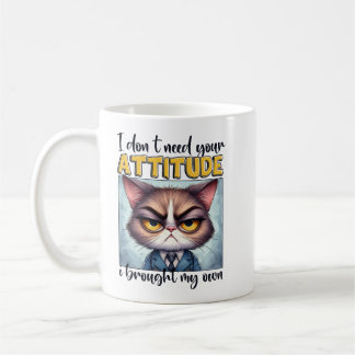 I don’t need your attitude. I brought my own! Coffee Mug