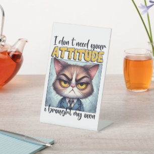 I don’t need your attitude. I brought my own! Pedestal Sign