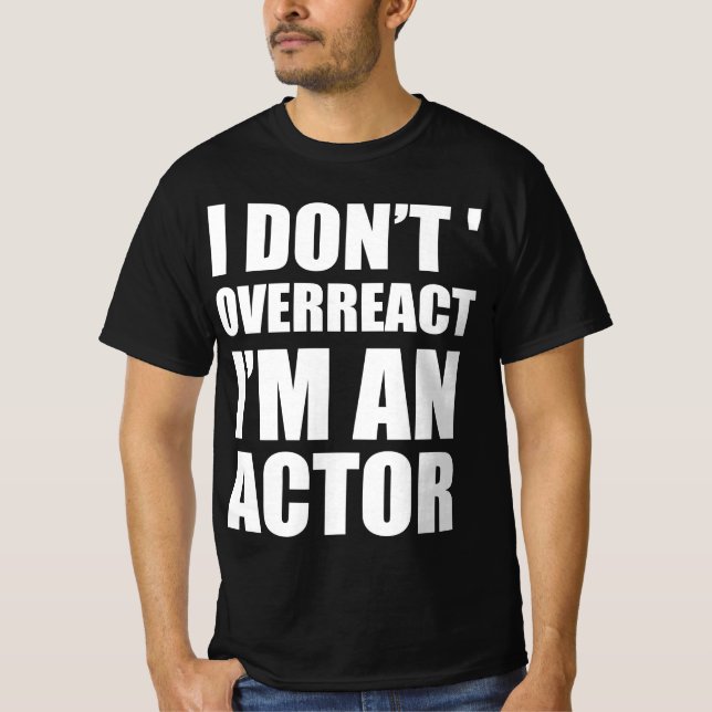 I don’t overreact I’m an actor T-Shirt (Front)