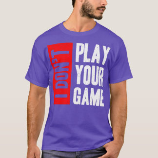 I don t play your game T-Shirt