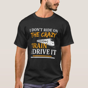 I Don t Ride The Crazy Train I Drive It Funny T-Shirt
