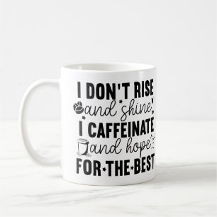 I Don’t Rise and Shine I Caffeinate – Funny Coffee Mug