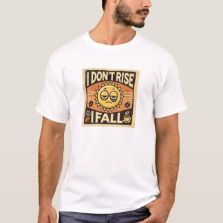 “I Don’t Rise, I Fall” | Funny | Best Gift T-Shirt