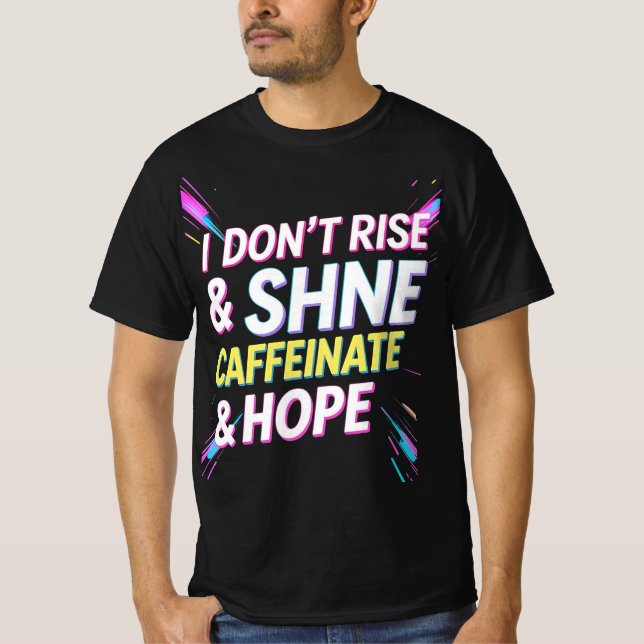 I Don’t Rise & Shine, I Caffeinate & Hope – Funny  T-Shirt (Front)
