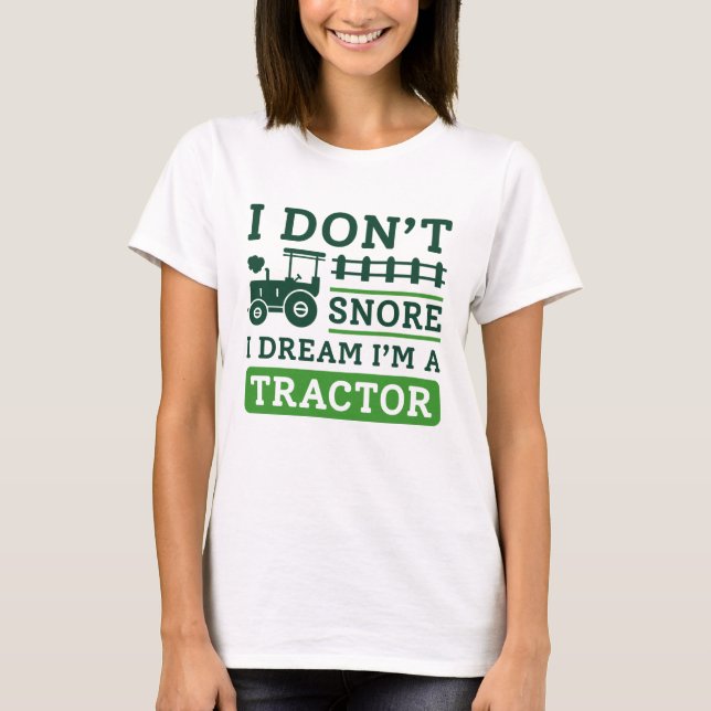 I Don’t Snore I Dream I’m A Tractor T-Shirt (Front)