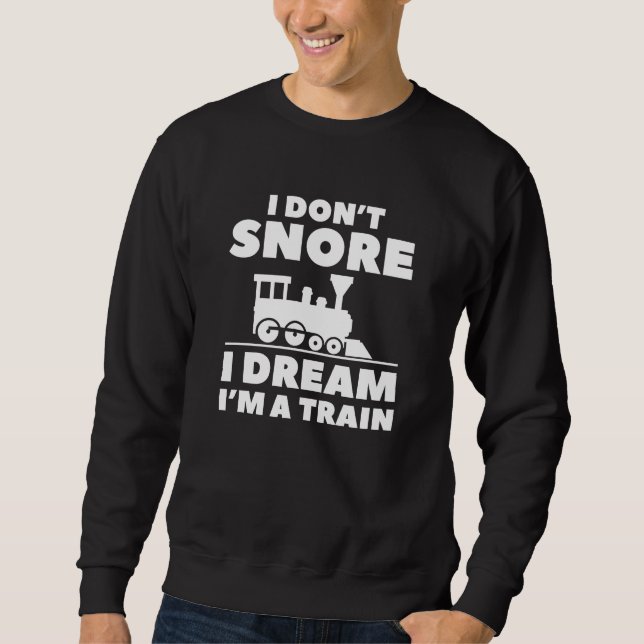 I Don’t Snore I Dream I’m A Train Sweatshirt (Front)