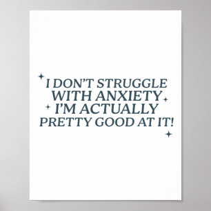 I Don’t Struggle With Anxiety I’m Good At It Funny Poster