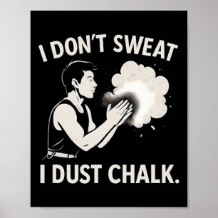 I Don’t Sweat I Dust Chalk Climbing Graphic  Poster