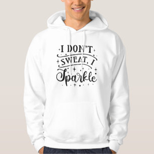 I Don’t Sweat I Sparkle Hoodie