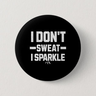 I Don’t Sweat; I Sparkle... With Effort. 6 Cm Round Badge