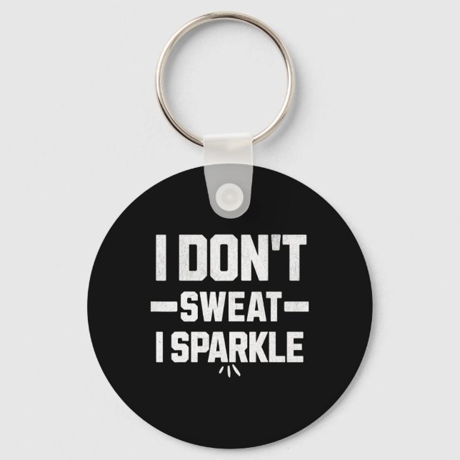 I Don’t Sweat; I Sparkle... With Effort.  Key Ring (Front)