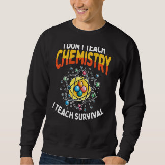 I Don t Teach Chemistry I Teach Survival Backprint Sweatshirt