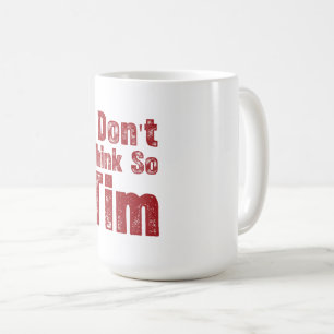 I Don’t Think So Tim Funny Sarcastic Quote Coffee Mug