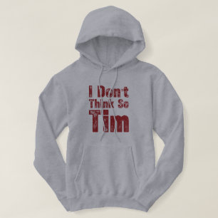 I Don’t Think So Tim Funny Sarcastic Quote Hoodie