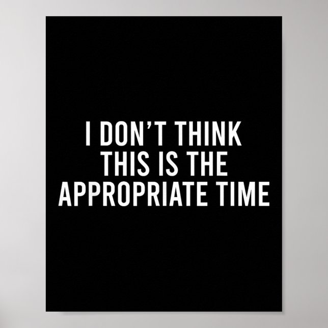 I Don’t Think This Is The Appropriate Time Funny Poster (Front)