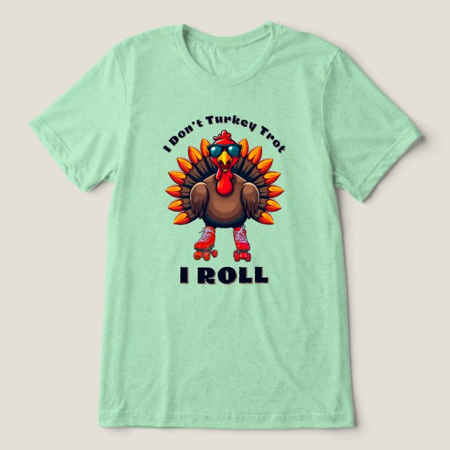I Don’t Turkey Trot…I ROLL - back graphics Tri-Blend Shirt (Design Front)