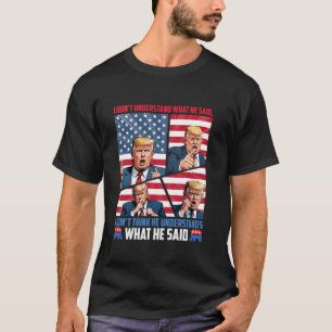 I Don t Understand What He Said T Shirt