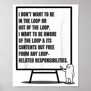 I Don’t Want To Be In The Loop Or Out Sarcastic Qu Poster