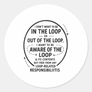 I Don’t Want To Be In The Loop Sarcastic Quote Fun Classic Round Sticker