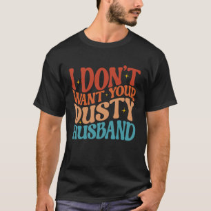 I Don t Want Your Dusty Husband Single AF Sarcast T-Shirt