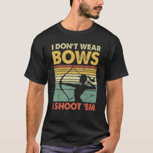 I Don t Wear Bows I Shoot Em  Archery Girl Bowman  T-Shirt