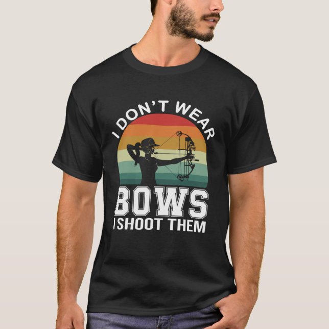 I Don t Wear Bows I Shoot Them  Archery Mom Archer T-Shirt (Front)
