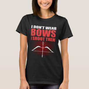 I Don t Wear Bows I Shoot Them Hunting Archery Sho T-Shirt