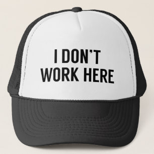 I Don’t Work Here Trucker Hat