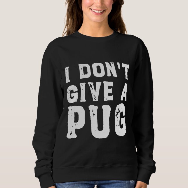 I Don&x27;t Give a Pug Essential T-Shirt 627 Sweatshirt (Front)