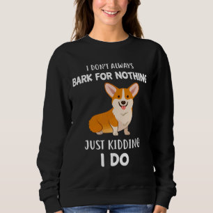 I Don X T Always Bark For Nothing Just Kidding I D Sweatshirt