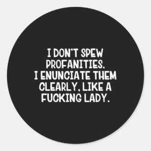 I Don’T Spew Profanities I Enunciate Them Clearl Classic Round Sticker