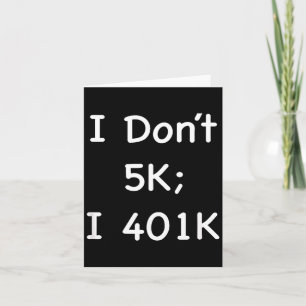 I Don't 5k; I 401k Funny Retiree  Card