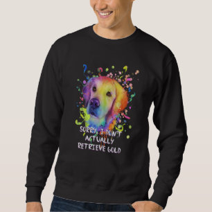 I Dont Actually Retrieve Gold  Golden Retriever Hu Sweatshirt